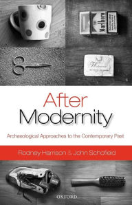 Title: After Modernity: Archaeological Approaches to the Contemporary Past, Author: Rodney Harrison