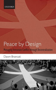 Title: Peace by Design: Managing Intrastate Conflict through Decentralization, Author: Dawn Brancati