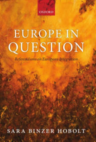 Title: Europe in Question: Referendums on European Integration, Author: Sara Binzer Hobolt