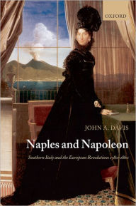 Title: Naples and Napoleon: Southern Italy and the European Revolutions, 1780-1860, Author: John A. Davis