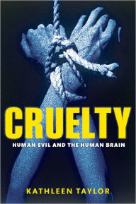 Title: Cruelty: Human Evil and the Human Brain, Author: Kathleen Taylor