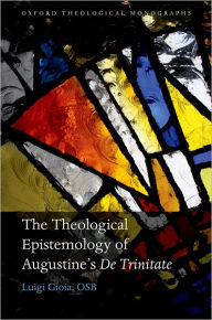 Title: The Theological Epistemology of Augustine's De Trinitate, Author: Luigi Gioia