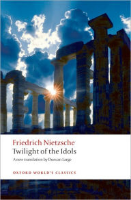 Title: Twilight of the Idols: or How to Philosophize with a Hammer, Author: Friedrich Nietzsche