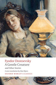 Title: A Gentle Creature and Other Stories: White Nights; A Gentle Creature; The Dream of a Ridiculous Man, Author: Fyodor Dostoevsky