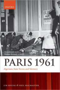 Title: Paris 1961: Algerians, State Terror, and Memory, Author: Jim House