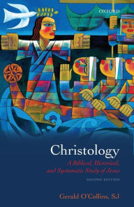 Title: Christology: A Biblical, Historical, and Systematic Study of Jesus / Edition 2, Author: Gerald O'Collins SJ