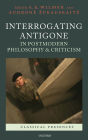 Interrogating Antigone in Postmodern Philosophy and Criticism