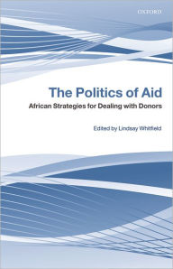 Title: The Politics of Aid: African Strategies for Dealing with Donors, Author: Lindsay Whitfield