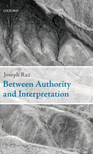 Title: Between Authority and Interpretation: On the Theory of Law and Practical Reason, Author: Joseph Raz