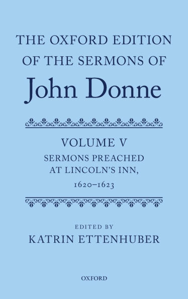 The Oxford Edition of the Sermons of John Donne: Volume V: Sermons Preached at Lincoln's Inn, 1620-23