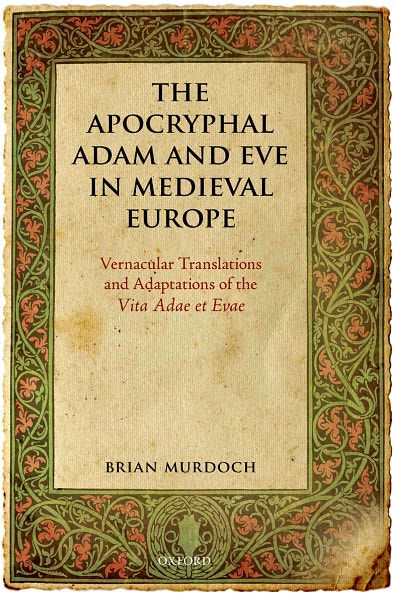 The Apocryphal Adam and Eve in Medieval Europe: Vernacular Translations and Adaptations of the Vita Adae et Evae