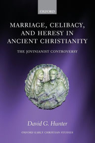 Title: Marriage, Celibacy, and Heresy in Ancient Christianity: The Jovinianist Controversy, Author: David G. Hunter