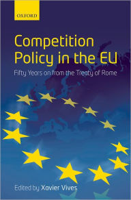Title: Competition Policy in the EU: Fifty Years on from the Treaty of Rome, Author: Xavier Vives
