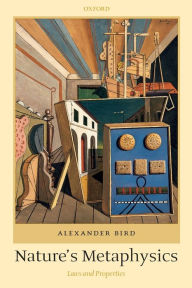 Title: Nature's Metaphysics: Laws and Properties, Author: Alexander Bird