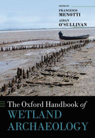 Title: The Oxford Handbook of Wetland Archaeology, Author: Francesco Menotti
