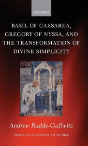 Title: Basil of Caesarea, Gregory of Nyssa, and the Transformation of Divine Simplicity, Author: Andrew Radde-Gallwitz