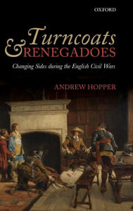 Title: Turncoats and Renegadoes: Changing Sides during the English Civil Wars, Author: Andrew Hopper