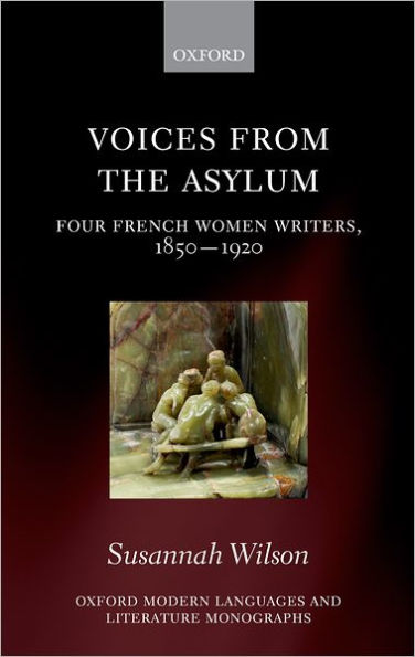 Voices from the Asylum: Four French Women Writers, 1850-1920