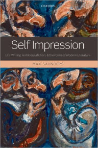 Title: Self Impression: Life-Writing, Autobiografiction, and the Forms of Modern Literature, Author: Max Saunders