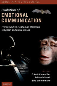 Title: The Evolution of Emotional Communication: From Sounds in Nonhuman Mammals to Speech and Music in Man, Author: Eckart Altenmuller