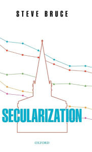 Title: Secularization: In Defence of an Unfashionable Theory, Author: Steve Bruce
