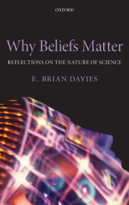 Title: Why Beliefs Matter: Reflections on the Nature of Science, Author: E. Brian Davies