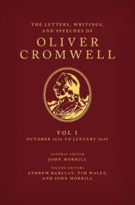 Title: The Letters, Writings, and Speeches of Oliver Cromwell: Volume 1: October 1626 to January 1649, Author: Andrew Barclay