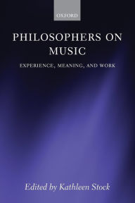 Title: Philosophers on Music: Experience, Meaning, and Work, Author: Kathleen Stock