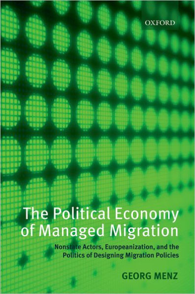 The Political Economy of Managed Migration: Nonstate Actors, Europeanization, and the Politics of Designing Migration Policies