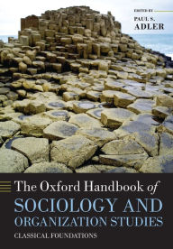 Title: The Oxford Handbook of Sociology and Organization Studies: Classical Foundations, Author: Paul S. Adler