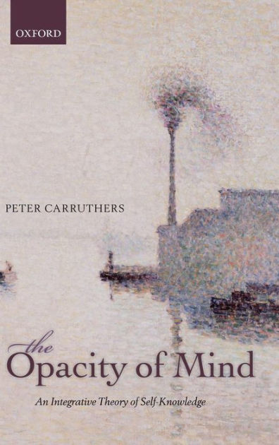 The Opacity of Mind: An Integrative Theory of Self-Knowledge by Peter  Carruthers, Hardcover | Barnes & Noble®