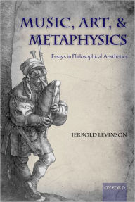 Title: Music, Art, and Metaphysics, Author: Jerrold Levinson