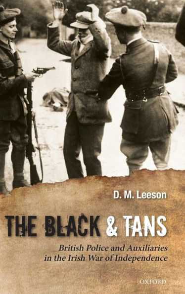 The Black and Tans: British Police and Auxiliaries in the Irish War of Independence, 1920-1921