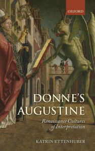 Title: Donne's Augustine: Renaissance Cultures of Interpretation, Author: Katrin Ettenhuber