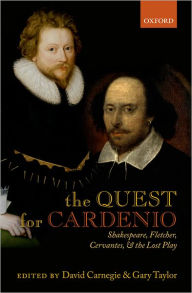 Title: The Quest for Cardenio: Shakespeare, Fletcher, Cervantes, and the Lost Play, Author: David Carnegie