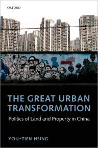 Title: The Great Urban Transformation: Politics of Land and Property in China, Author: You-tien Hsing