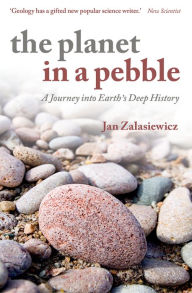 Title: The Planet in a Pebble: A journey into Earth's deep history, Author: Jan Zalasiewicz