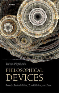 Title: Philosophical Devices: Proofs, Probabilities, Possibilities, and Sets, Author: David Papineau