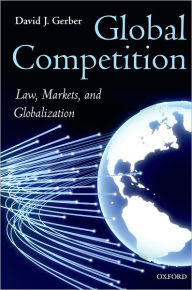 Title: Global Competition: Law, Markets and Globalization, Author: David Gerber