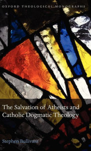 Title: The Salvation of Atheists and Catholic Dogmatic Theology, Author: Stephen Bullivant