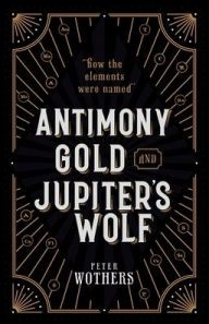 Free downloadable books for kindle Antimony, Gold, and Jupiter's Wolf: How the elements were named 9780199652723 by Peter Wothers in English