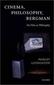 Title: Cinema, Philosophy, Bergman: On Film as Philosophy, Author: Paisley Livingston