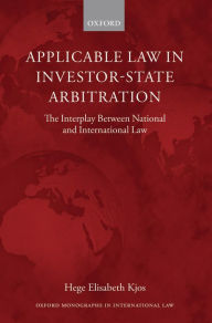 Title: Applicable Law in Investor-State Arbitration: The Interplay Between National and International Law, Author: Hege Elisabeth Kjos