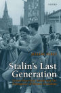 Stalin's Last Generation: Soviet Post-War Youth and the Emergence of Mature Socialism