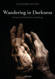 Title: Wandering in Darkness: Narrative and the Problem of Suffering, Author: Eleonore Stump