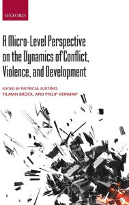 Title: A Micro-Level Perspective on the Dynamics of Conflict, Violence, and Development, Author: Patricia Justino