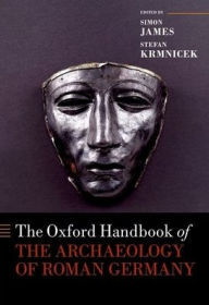 Title: The Oxford Handbook of the Archaeology of Roman Germany, Author: Simon James