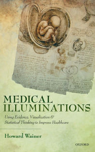 Title: Medical Illuminations: Using Evidence, Visualization and Statistical Thinking to Improve Healthcare, Author: Howard Wainer