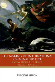 Title: The Making of International Criminal Justice: The View from the Bench: Selected Speeches, Author: Theodor Meron