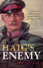 Haig's Enemy: Crown Prince Rupprecht and Germany's War on the Western Front
